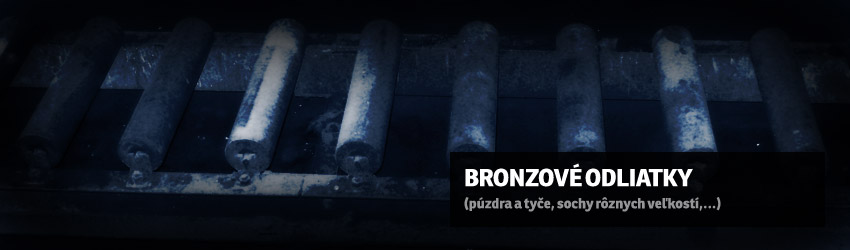 Bronzové odliatky. Púzdra a tyče, sochy, fontány, zvony,...